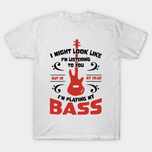 Might Look Like Listening You Playing Bass Player T-Shirt